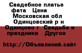 Свадебное платье    фата › Цена ­ 6 000 - Московская обл., Одинцовский р-н, Одинцово г. Свадьба и праздники » Другое   